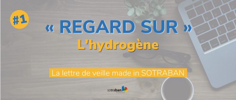 [NOUVEAU] « Regard Sur » l'Hydrogène, la lettre de veille SOTRABAN